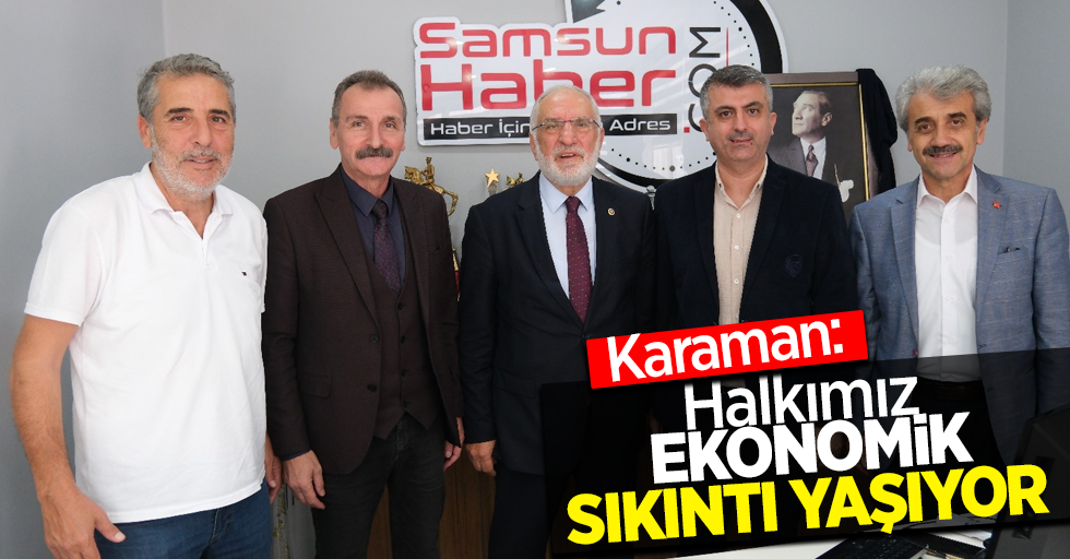 Karaman: Halkımız ekonomik sıkıntı yaşıyor