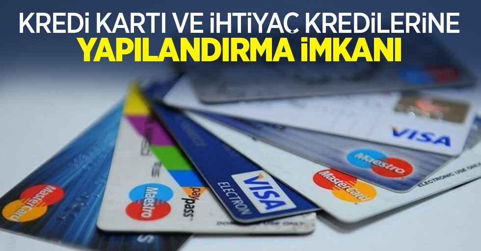 Kredi kartı ve ihtiyaç kredilerine yapılandırma imkanı