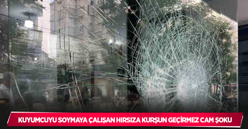 Kuyumcuyu soymaya çalışan hırsıza kurşun geçirmez cam şoku