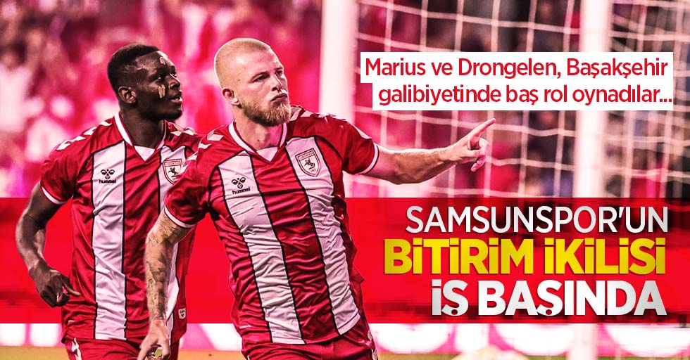 Marius ve Drongelen, Başakşehir galibiyetinde baş rol oynadılar... Samsunspor'un BİTİRİM İKİLİSİ İŞ BAŞINDA