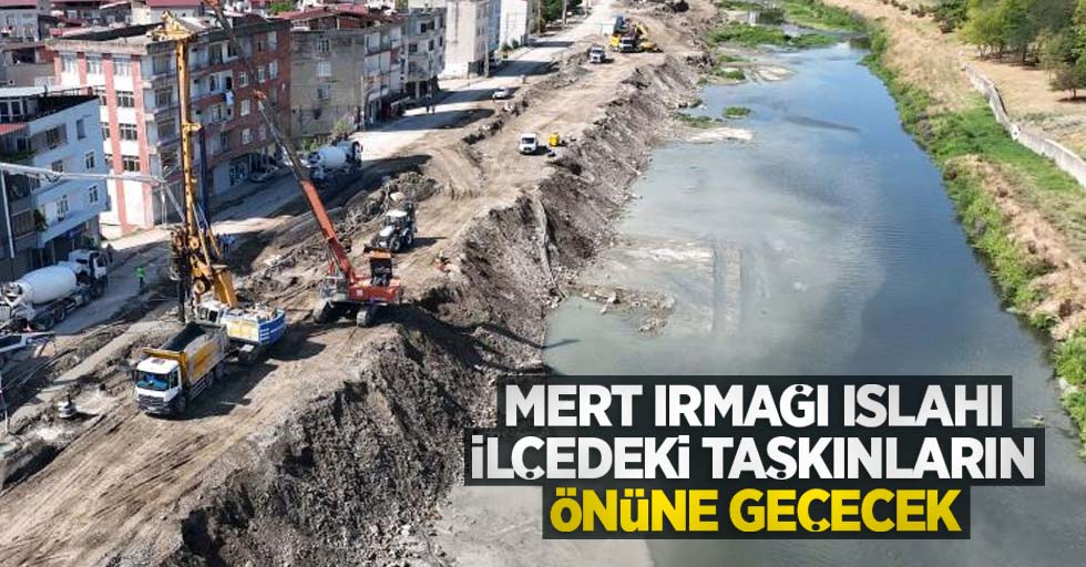 Mert Irmağı ıslahı ilçedeki taşkınların önüne geçecek