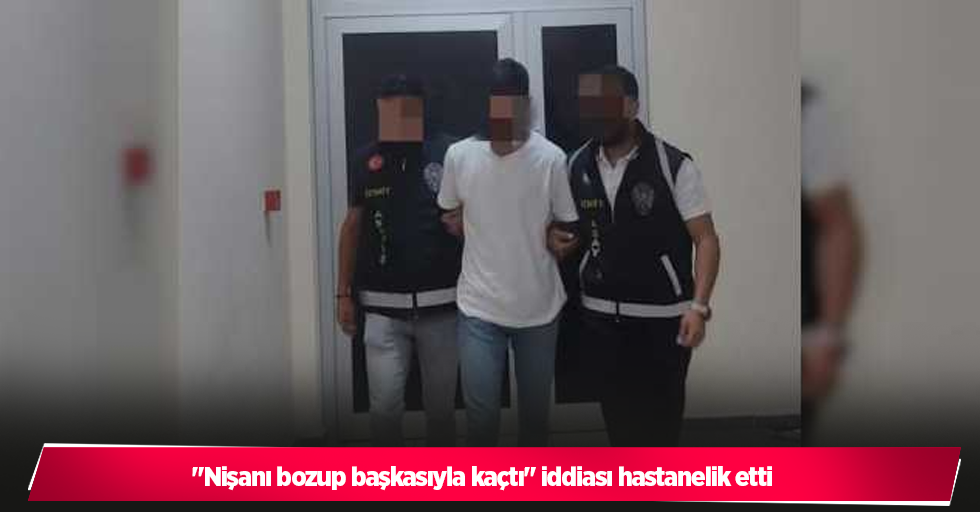 "Nişanı bozup başkasıyla kaçtı" iddiası hastanelik etti