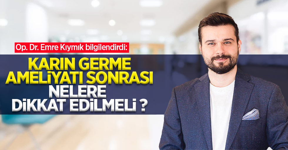 Op. Dr. Emre Kıymık bilgilendirdi: Karın germe ameliyatı sonrası nelere dikkat edilmeli?