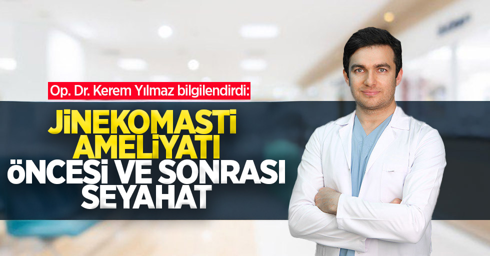 Op. Dr. Kerem Yılmaz bilgilendirdi: Jinekomasti Ameliyatı öncesi ve sonrası seyahat