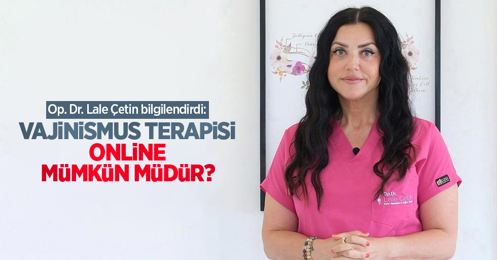 Op. Dr. Lale Çetin bilgilendirdi: Vajinismus terapisi online mümkün müdür?