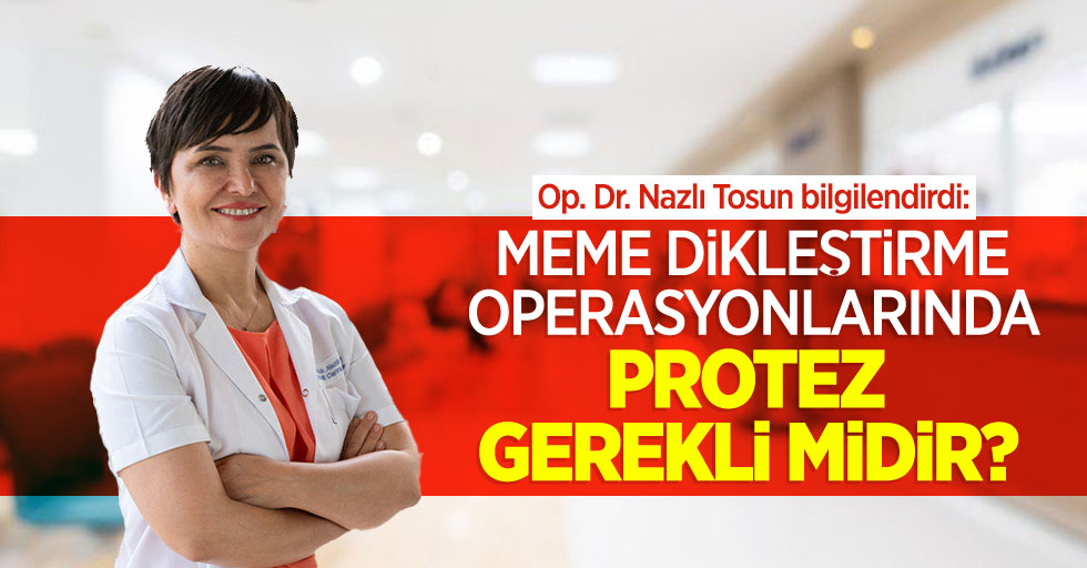 Op. Dr. Nazlı Tosun bilgilendirdi: Meme dikleştirme operasyonlarında protez gerekli midir?