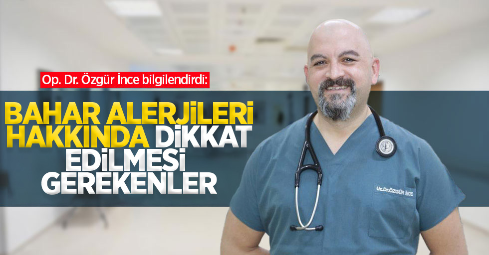 Op. Dr. Özgür İnce bilgilendirdi: Bahar alerjileri hakkında dikkat edilmesi gerekenler