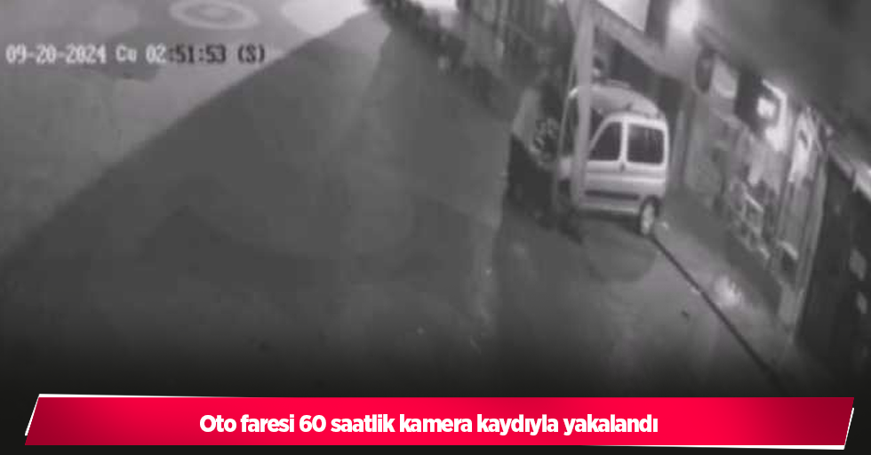 Oto faresi 60 saatlik kamera kaydıyla yakalandı