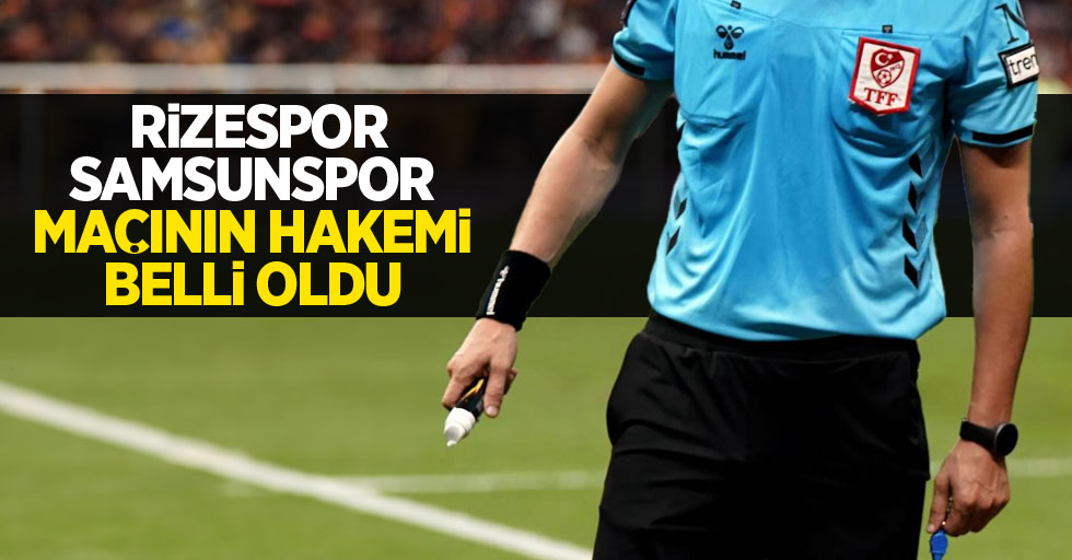 Rizespor-Samsunspor maçının hakemi belli oldu