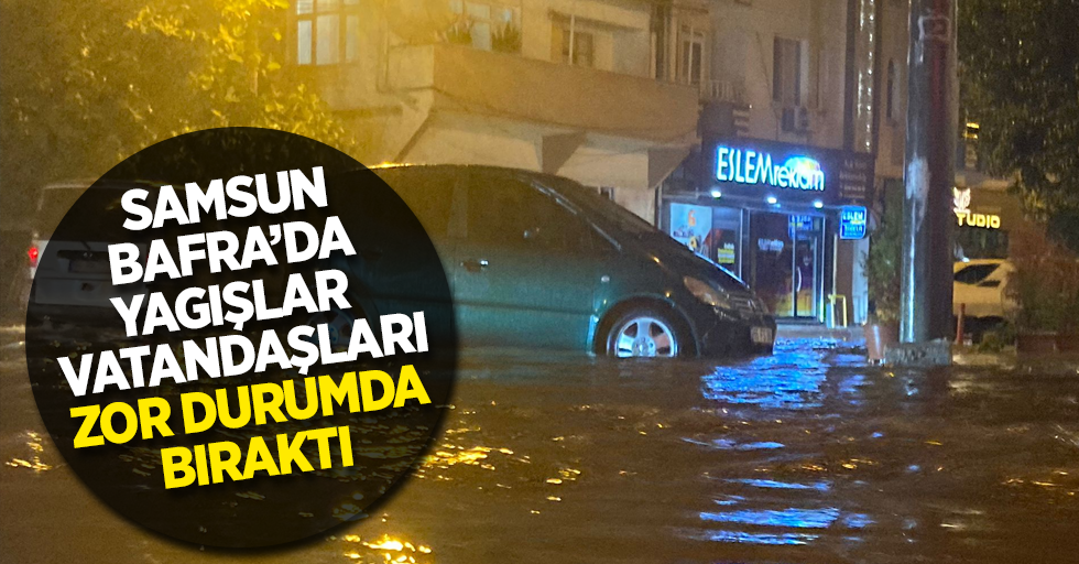 Samsun Bafra’da Yağışlar Vatandaşları Zor Durumda Bıraktı