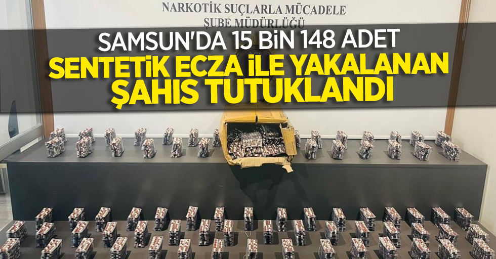 Samsun'da 15 bin 148 adet sentetik ecza ile yakalanan şahıs tutuklandı