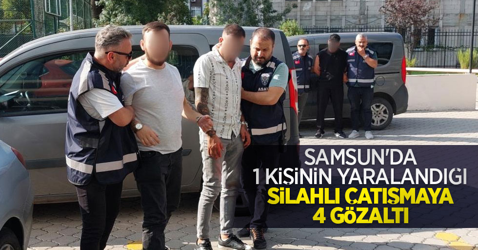 Samsun'da 1 kişinin yaralandığı silahlı çatışmaya 4 gözaltı