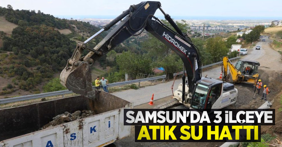 Samsun'da 3 ilçeye atık su hattı