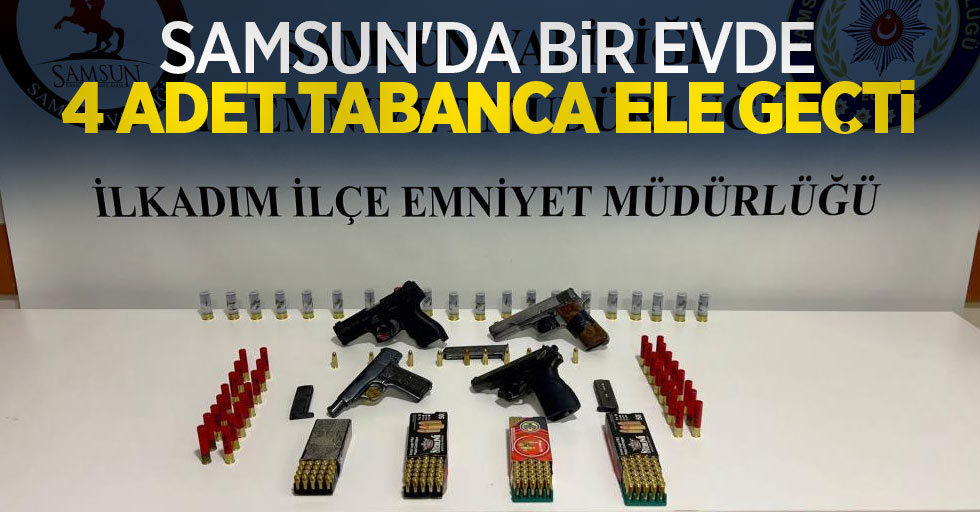 Samsun'da bir evde 4 adet tabanca ele geçti