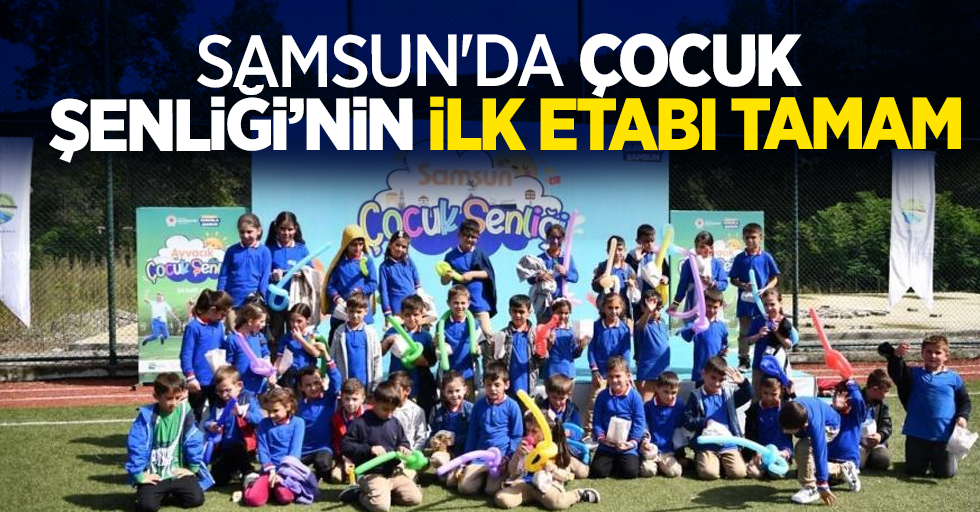 Samsun'da çocuk Şenliği'nin ilk etabı tamam