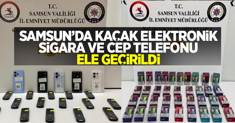 Samsun'da kaçak elektronik sigara ve cep telefonu ele geçirildi