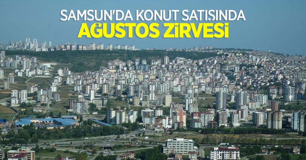 Samsun'da konut satışında Ağustos zirvesi