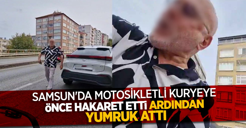 Samsun'da motosikletli kuryeye önce hakaret etti ardından yumruk attı