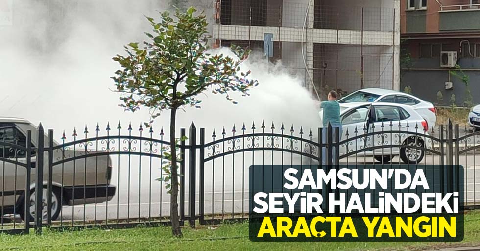 Samsun'da seyir halindeki araçta yangın