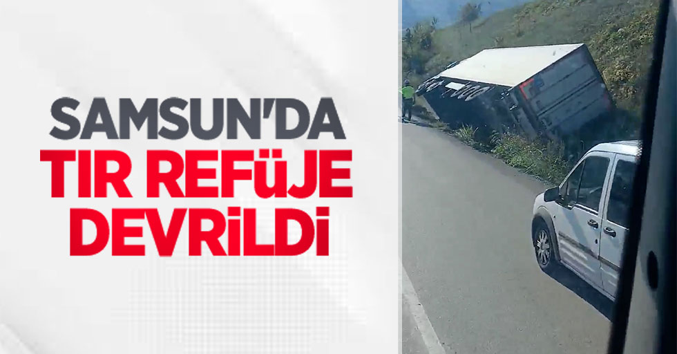 Samsun'da tır refüje devrildi