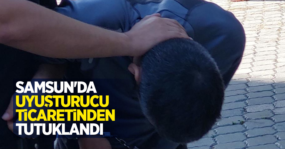 Samsun'da uyuşturucu ticaretinden tutuklandı