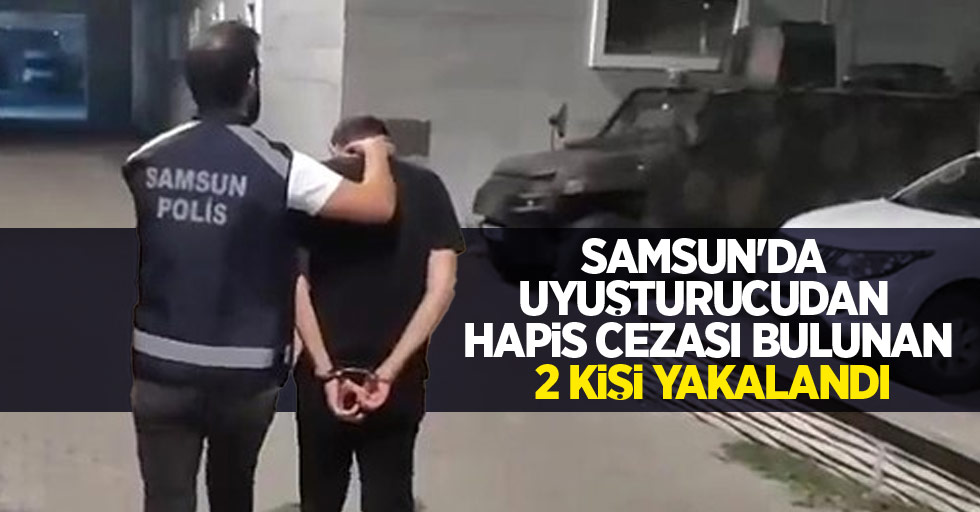 Samsun'da uyuşturucudan hapis cezası bulunan 2 kişi yakalandı