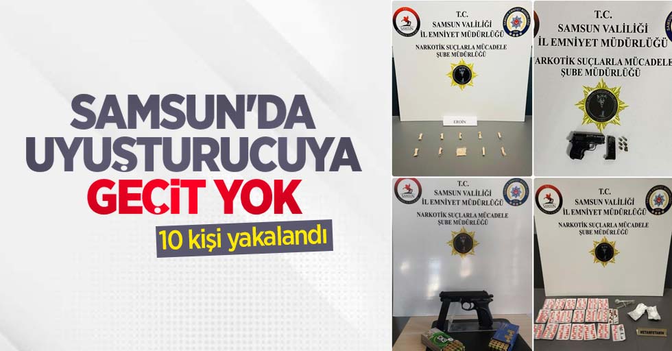 Samsun'da uyuşturucuya geçit yok: 10 kişi yakalandı