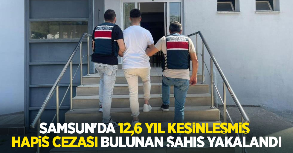 Samsun’da 12,6 yıl kesinleşmiş hapis cezası bulunan şahıs yakalandı