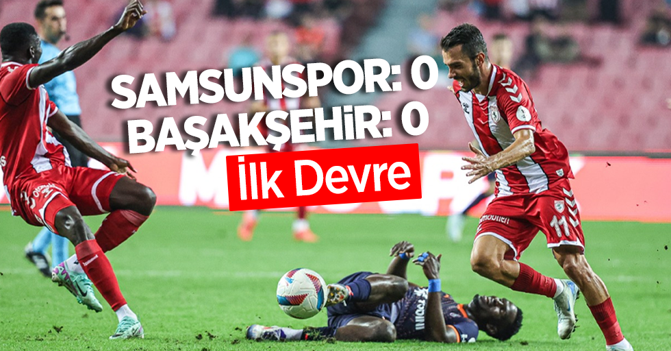 Samsunspor 0 Başakşehir 0 (İlk Devre) 