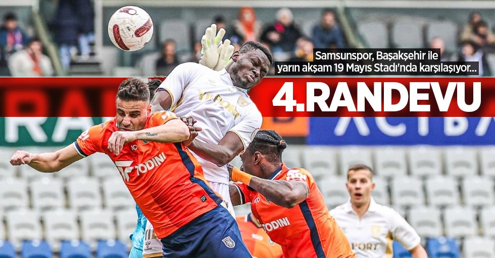 Samsunspor, Başakşehir ile yarın akşam 19 Mayıs Stadı'nda karşılaşıyor...  4.RANDEVU