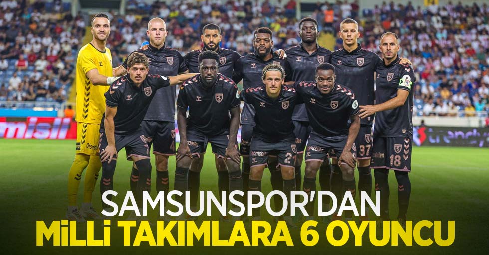 Samsunspor'dan milli takımlara 6 oyuncu