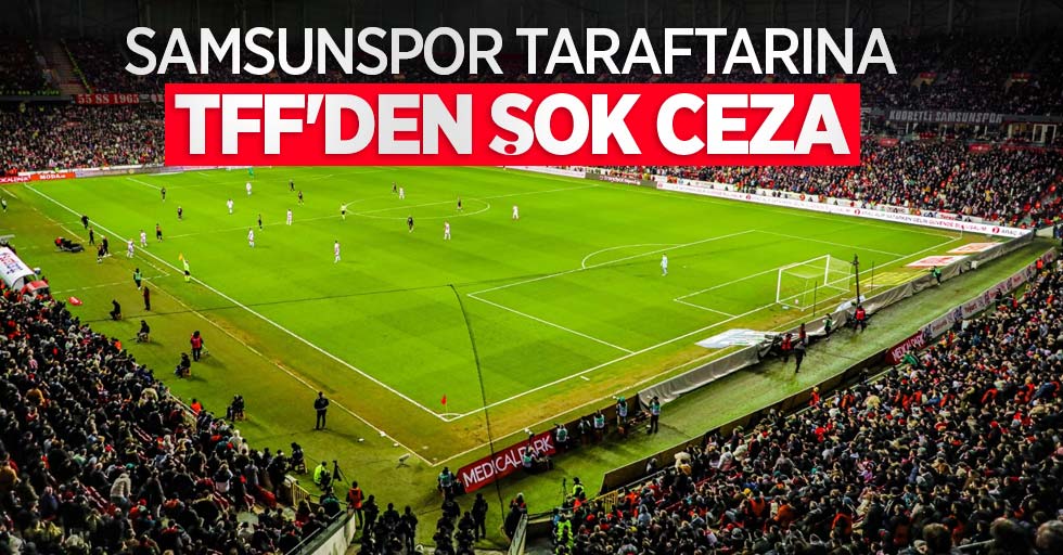 Samsunspor taraftarına  TFF'DEN ŞOK CEZA 