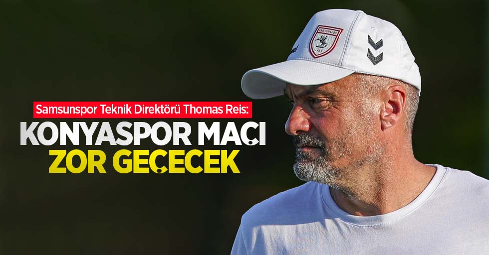 Samsunspor teknik direktörü Thomas Reis: KONYASPOR MAÇI ZOR GEÇECEK