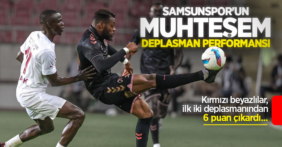 Samsunspor'un  muhteşem deplasman performansı 