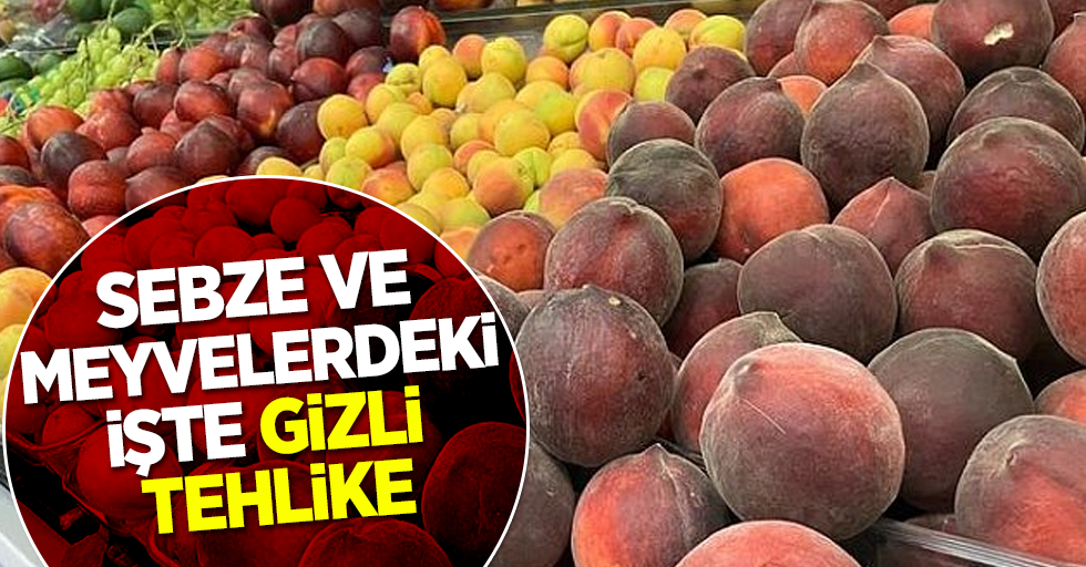 Sebze ve meyvelerdeki gizli tehlike