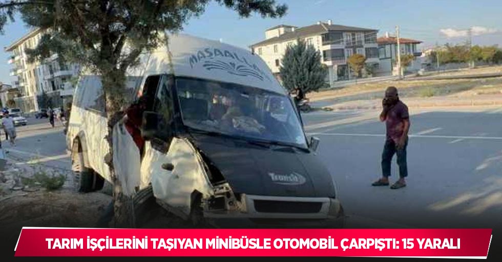 Tarım işçilerini taşıyan minibüsle otomobil çarpıştı: 15 yaralı