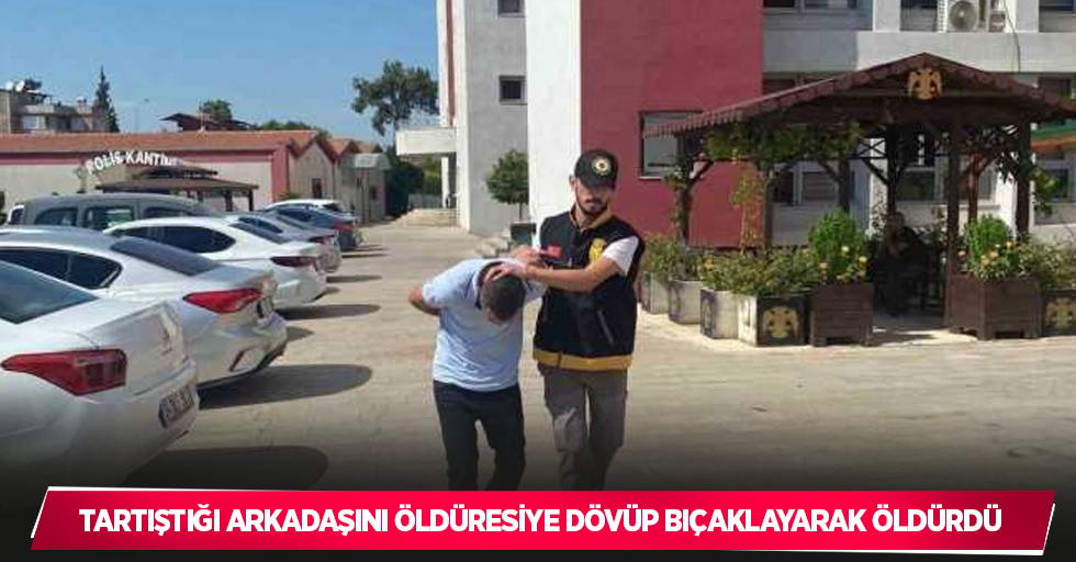 Tartıştığı arkadaşını öldüresiye dövüp bıçaklayarak öldürdü