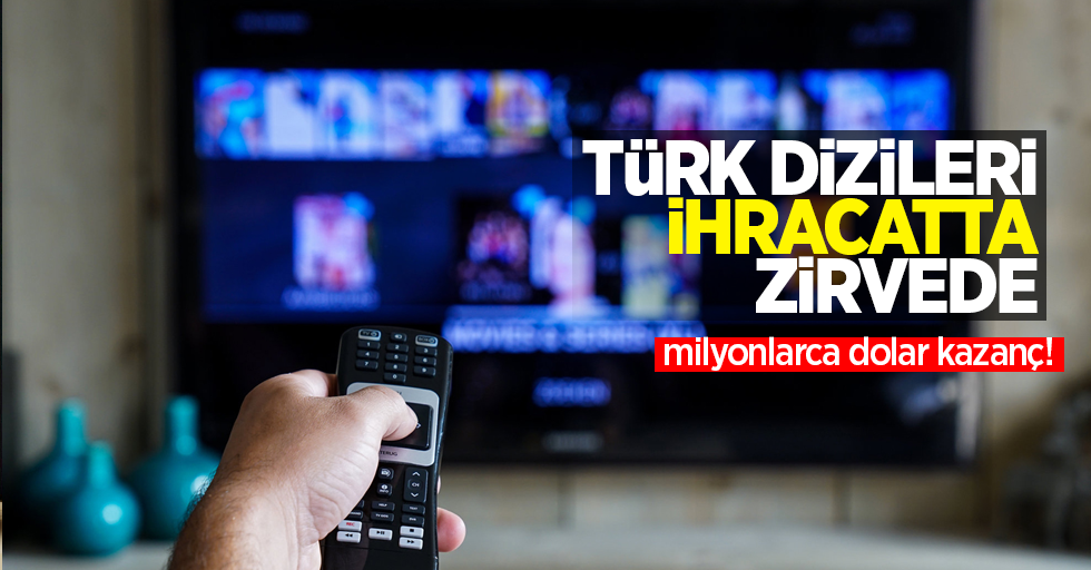 Türk dizileri ihracatta zirvede: Milyonlarca dolar kazanç!