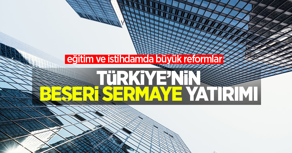 Türkiye'nin Beşeri Sermaye yatırımı:  Eğitim ve istihdamda büyük reformlar