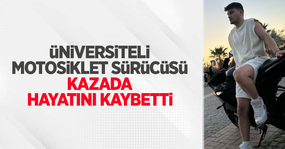 Üniversiteli motosiklet sürücüsü kazada hayatını kaybetti