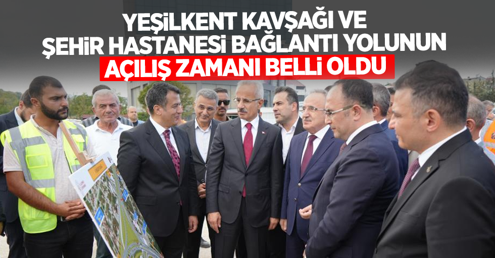 Yeşilkent Kavşağı ve Şehir Hastanesi bağlantı yolunun açılış zamanı belli oldu