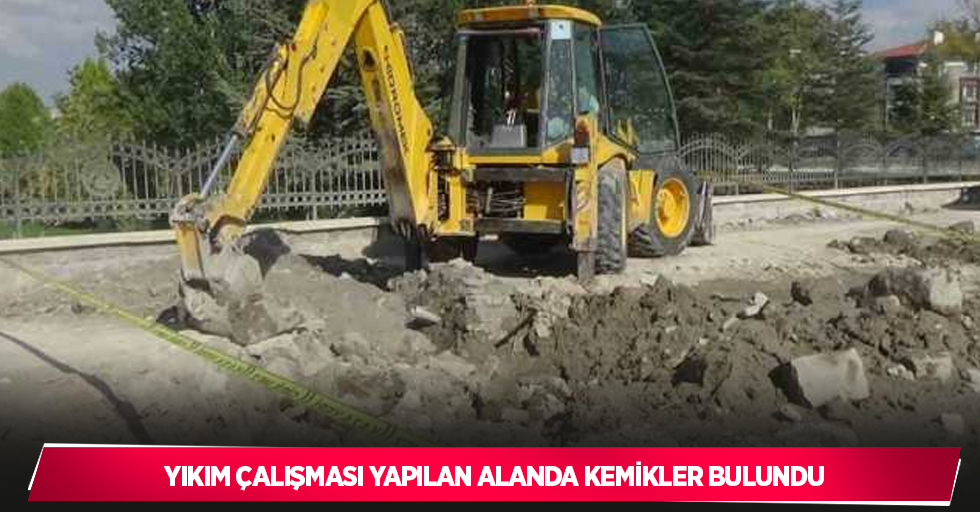 Yıkım çalışması yapılan alanda kemikler bulundu