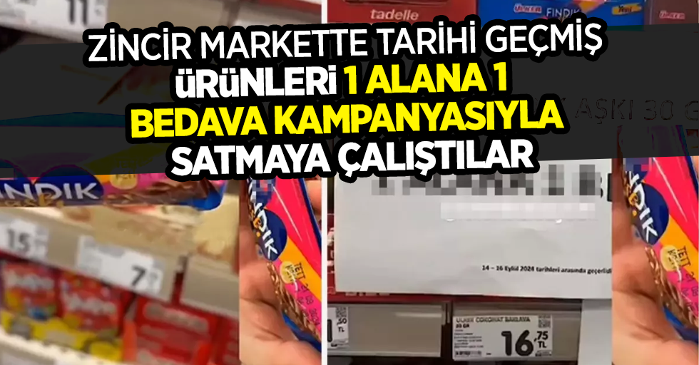 Zincir markette tarihi geçmiş ürünleri 1 alana 1 bedava kampanyasıyla satmaya çalıştılar