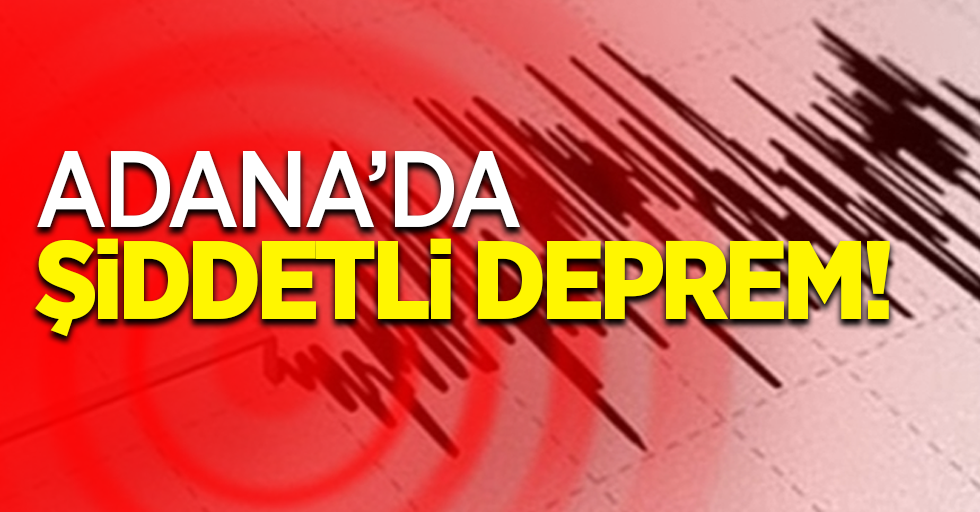 Adana'da şiddetli deprem!