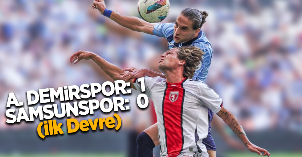 A.Demirpor 1 Samsunspor 0 (İlk Devre) 