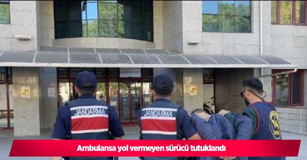 Ambulansa yol vermeyen sürücü tutuklandı