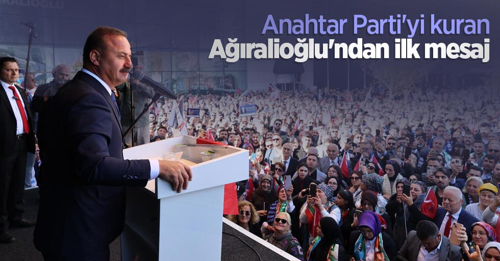 Anahtar Parti'yi kuran Ağıralioğlu'ndan ilk mesaj