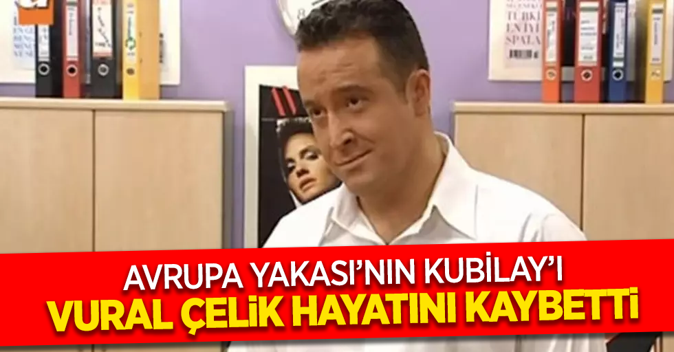 Avrupa Yakası’nın Kubilay’ı Vural Çelik hayatını kaybetti