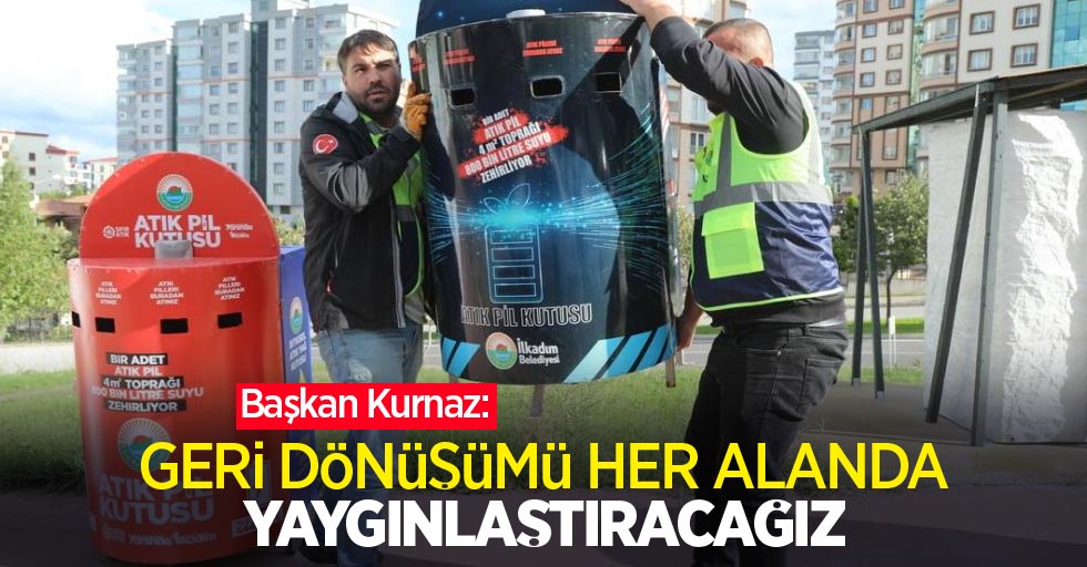 Başkan Kurnaz: “Geri dönüşümü her alanda yaygınlaştıracağız”