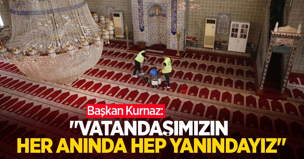 Başkan Kurnaz: "Vatandaşımızın her anında hep yanındayız”